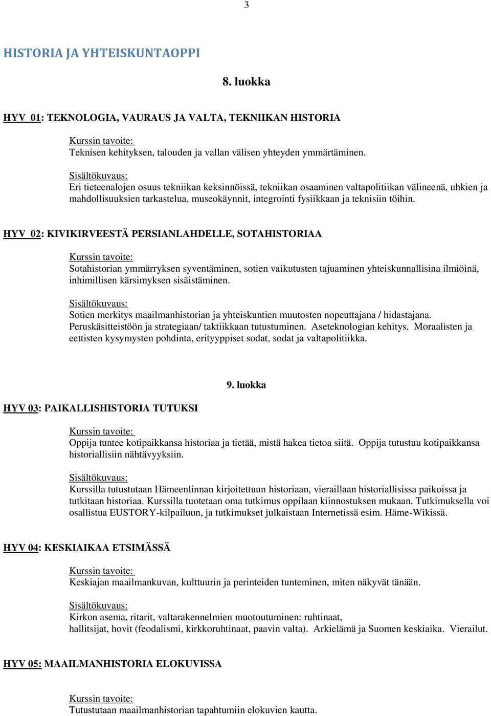 HYV 02: KIVIKIRVEESTÄ PERSIANLAHDELLE, SOTAHISTORIAA Sotahistorian ymmärryksen syventäminen, sotien vaikutusten tajuaminen yhteiskunnallisina ilmiöinä, inhimillisen kärsimyksen sisäistäminen.