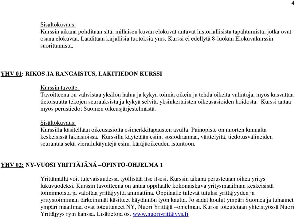 YHV 01: RIKOS JA RANGAISTUS, LAKITIEDON KURSSI Tavoitteena on vahvistaa yksilön halua ja kykyä toimia oikein ja tehdä oikeita valintoja, myös kasvattaa tietoisuutta tekojen seurauksista ja kykyä