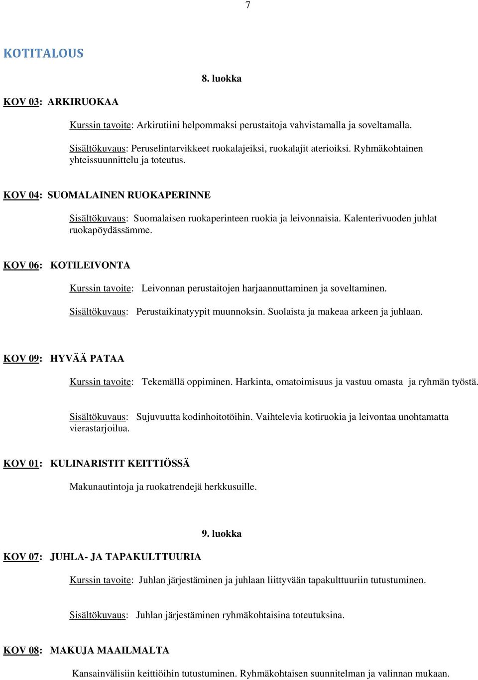 KOV 06: KOTILEIVONTA Leivonnan perustaitojen harjaannuttaminen ja soveltaminen. Perustaikinatyypit muunnoksin. Suolaista ja makeaa arkeen ja juhlaan. KOV 09: HYVÄÄ PATAA Tekemällä oppiminen.