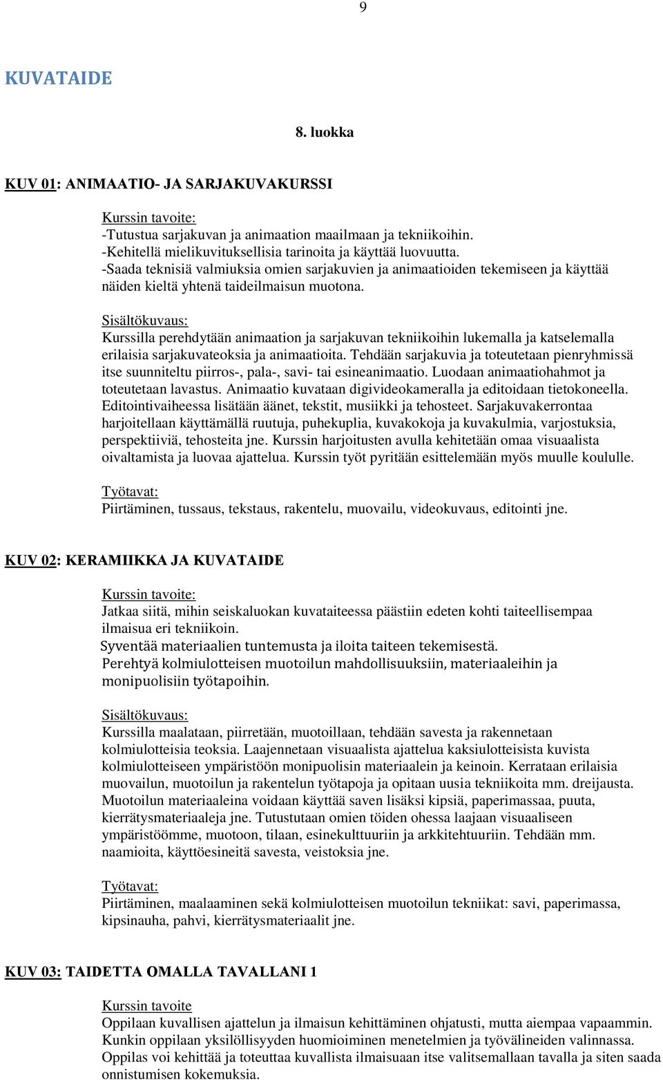 Kurssilla perehdytään animaation ja sarjakuvan tekniikoihin lukemalla ja katselemalla erilaisia sarjakuvateoksia ja animaatioita.