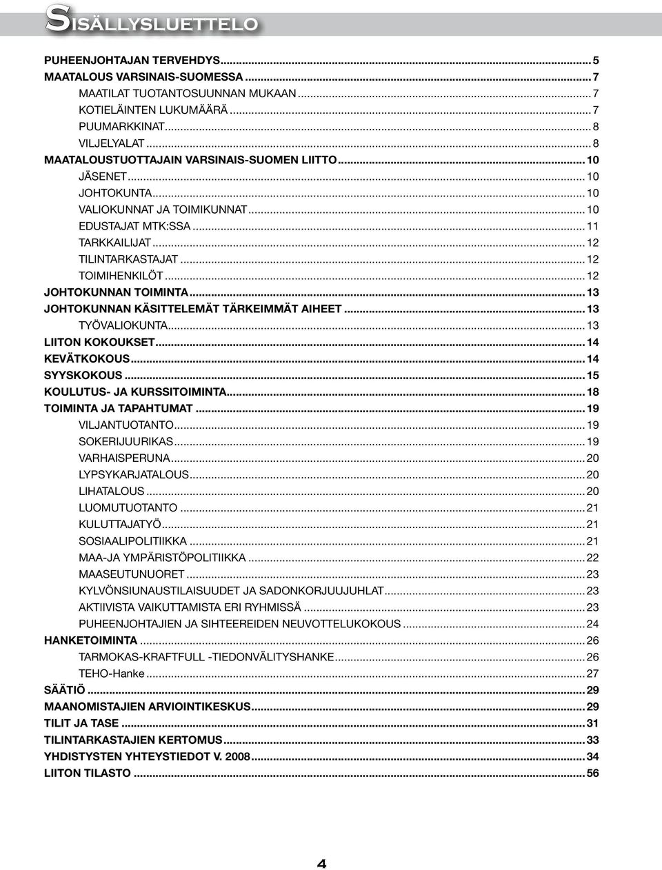 .. 12 JOHTOKUNNAN TOIMINTA... 13 JOHTOKUNNAN KÄSITTELEMÄT TÄRKEIMMÄT AIHEET... 13 TYÖVALIOKUNTA... 13 LIITON KOKOUKSET... 14 KEVÄTKOKOUS... 14 SYYSKOKOUS... 15 KOULUTUS- JA KURSSITOIMINTA.