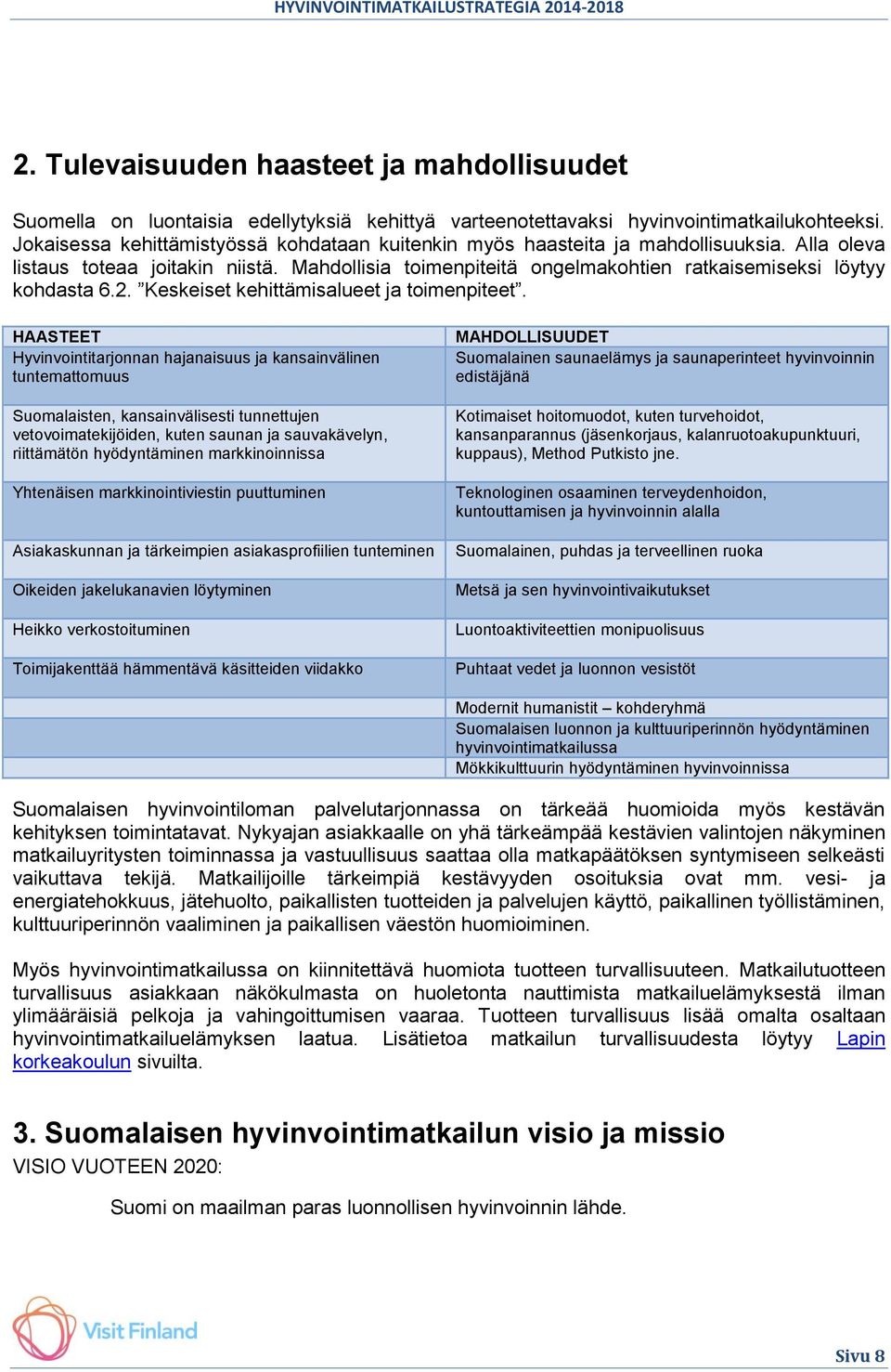 Mahdollisia toimenpiteitä ongelmakohtien ratkaisemiseksi löytyy kohdasta 6.2. Keskeiset kehittämisalueet ja toimenpiteet.