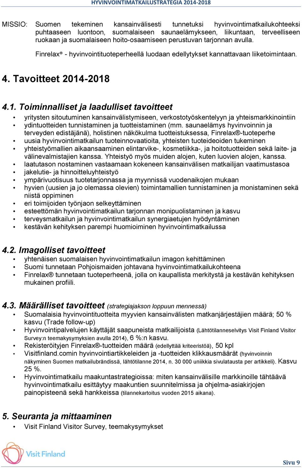 -2018 4.1. Toiminnalliset ja laadulliset tavoitteet yritysten sitoutuminen kansainvälistymiseen, verkostotyöskentelyyn ja yhteismarkkinointiin ydintuotteiden tunnistaminen ja tuotteistaminen (mm.