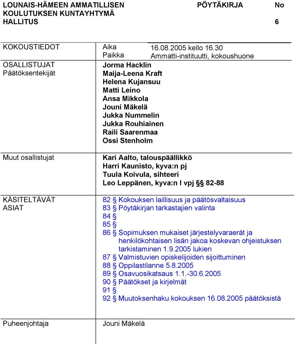 Aalto, talouspäällikkö Harri Kaunisto, kyva:n pj Tuula Koivula, sihteeri Leo Leppänen, kyva:n I vpj 82-88 82 Kokouksen laillisuus ja päätösvaltaisuus 83 valinta 84 85 86 Sopimuksen mukaiset