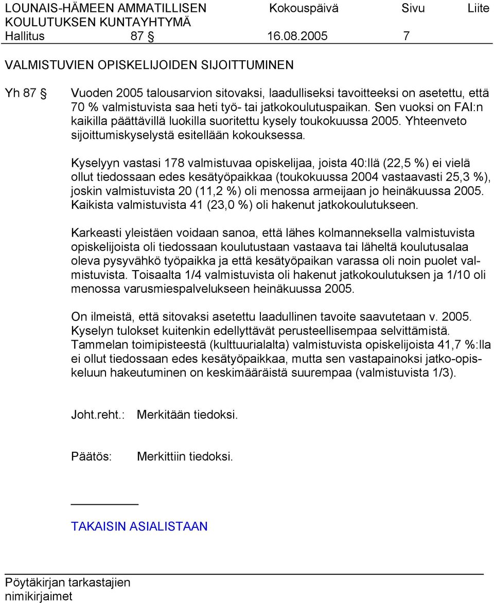 Sen vuoksi on FAI:n kaikilla päättävillä luokilla suoritettu kysely toukokuussa 2005. Yhteenveto sijoittumiskyselystä esitellään kokouksessa.