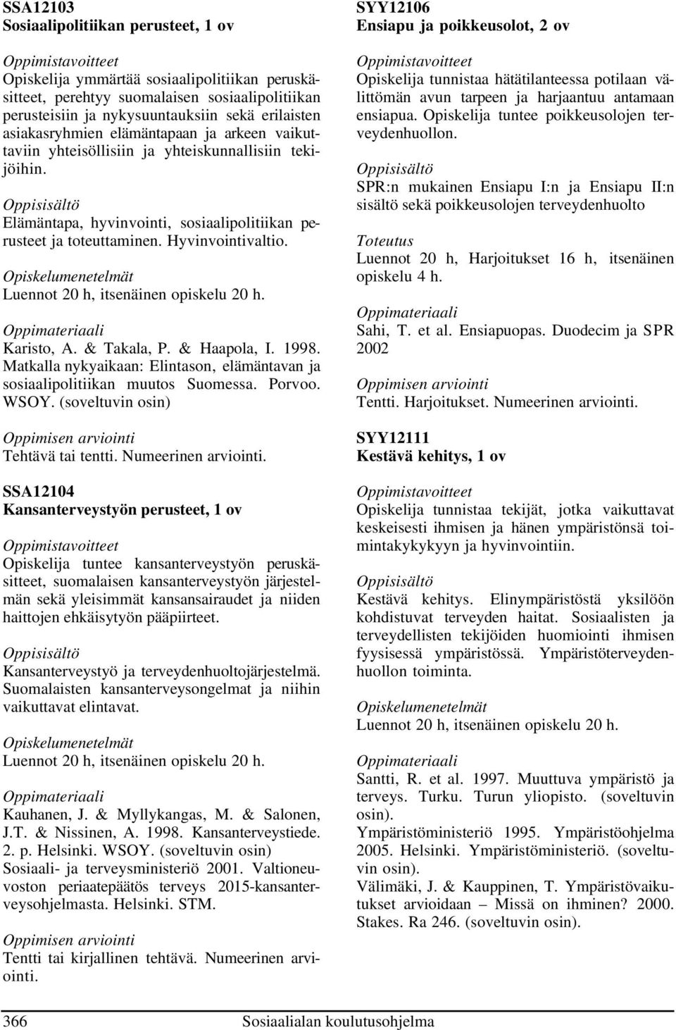 Karisto, A. & Takala, P. & Haapola, I. 1998. Matkalla nykyaikaan: Elintason, elämäntavan ja sosiaalipolitiikan muutos Suomessa. Porvoo. WSOY. (soveltuvin osin) Tehtävä tai tentti.