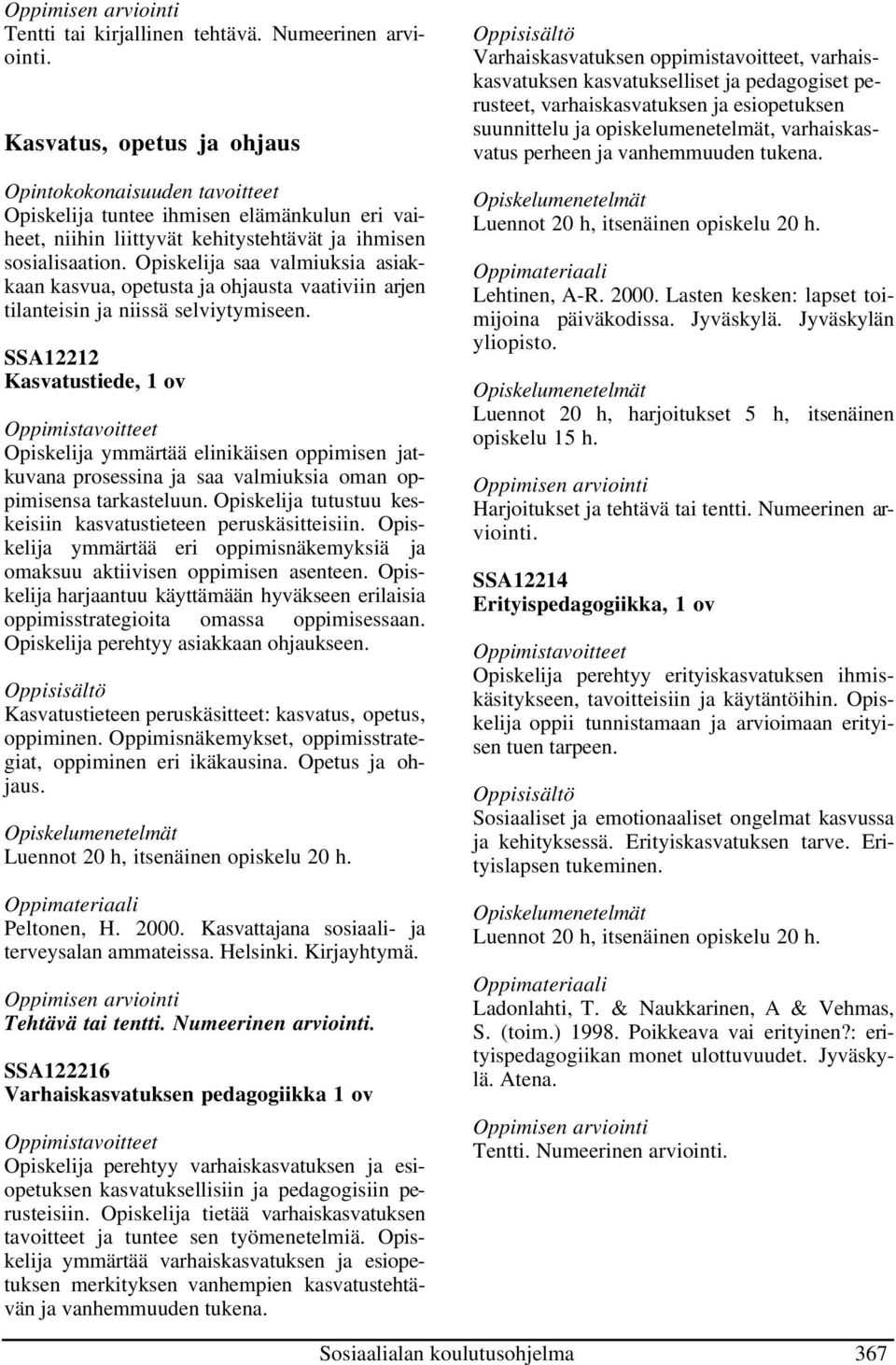 Opiskelija saa valmiuksia asiakkaan kasvua, opetusta ja ohjausta vaativiin arjen tilanteisin ja niissä selviytymiseen.