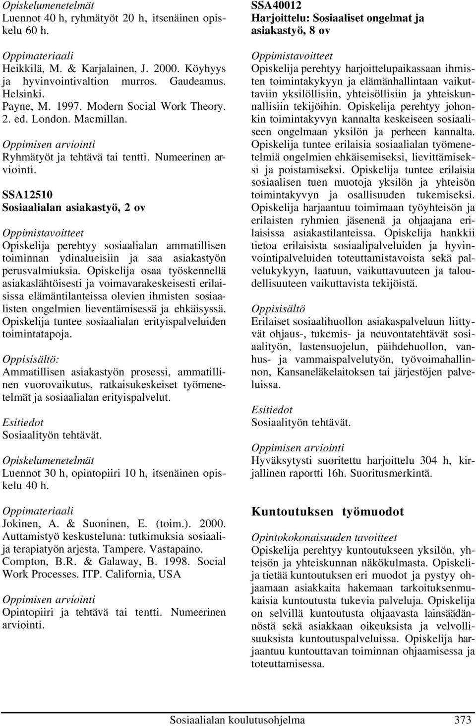 Numeerinen SSA12510 Sosiaalialan asiakastyö, 2 ov Opiskelija perehtyy sosiaalialan ammatillisen toiminnan ydinalueisiin ja saa asiakastyön perusvalmiuksia.