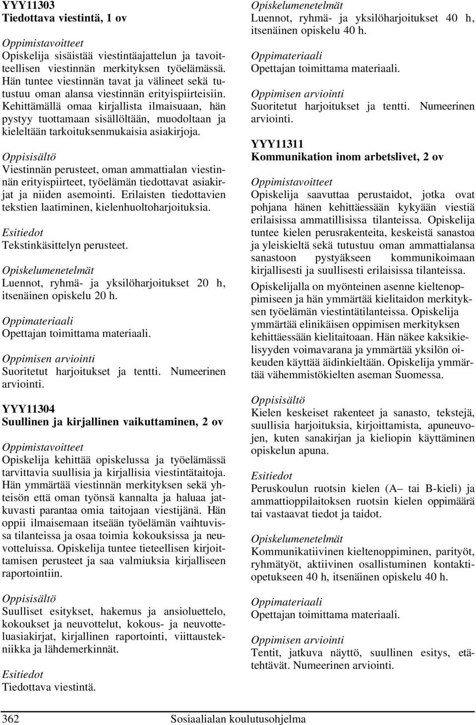 Kehittämällä omaa kirjallista ilmaisuaan, hän pystyy tuottamaan sisällöltään, muodoltaan ja kieleltään tarkoituksenmukaisia asiakirjoja.