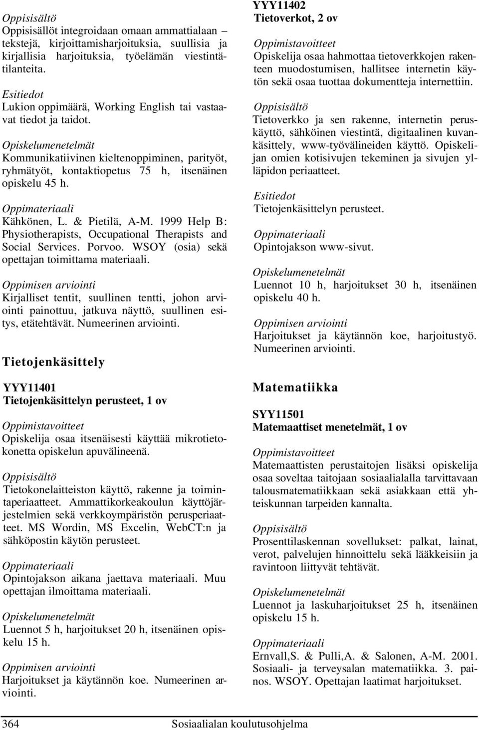 1999 Help B: Physiotherapists, Occupational Therapists and Social Services. Porvoo. WSOY (osia) sekä opettajan toimittama materiaali.