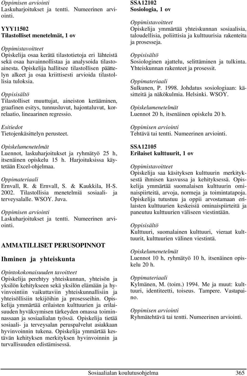 Tilastolliset muuttujat, aineiston kerääminen, graafinen esitys, tunnusluvut, hajontaluvut, korrelaatio, lineaarinen regressio. Tietojenkäsittelyn perusteet.