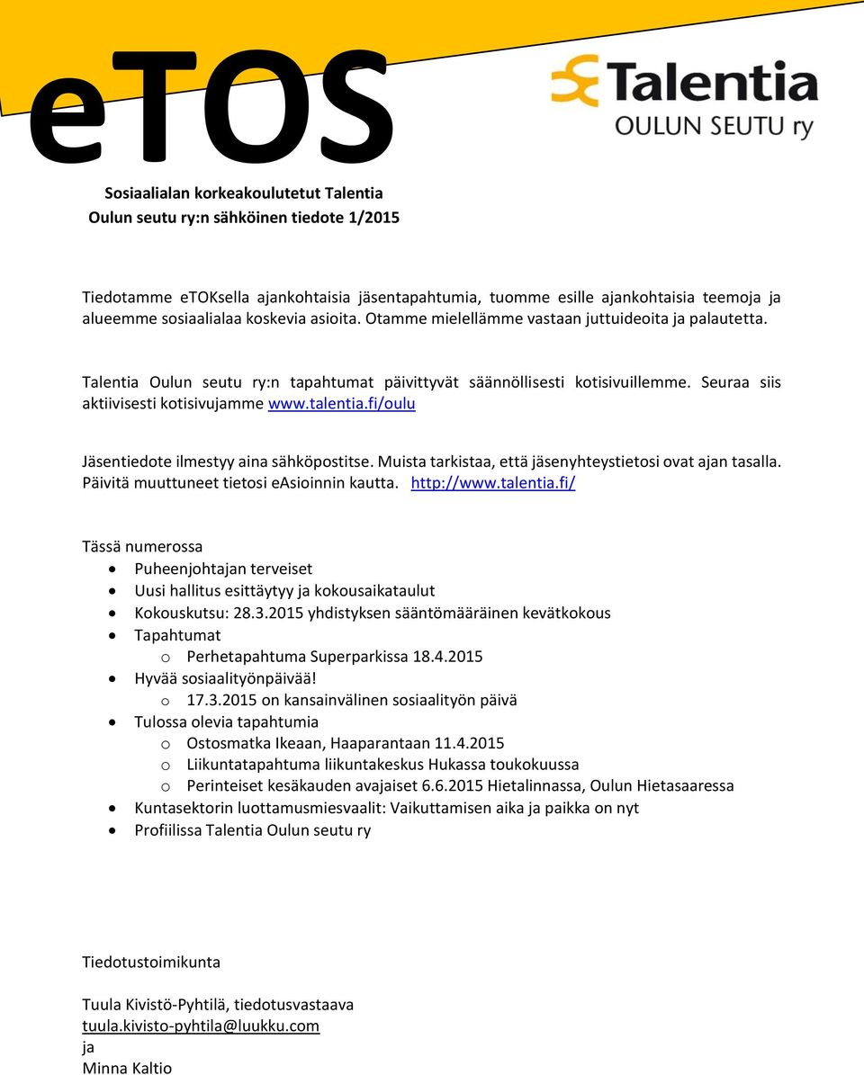 talentia.fi/oulu Jäsentiedote ilmestyy aina sähköpostitse. Muista tarkistaa, että jäsenyhteystietosi ovat ajan tasalla. Päivitä muuttuneet tietosi easioinnin kautta. http://www.talentia.fi/ Tässä numerossa Puheenjohtajan terveiset Uusi hallitus esittäytyy ja kokousaikataulut Kokouskutsu: 28.