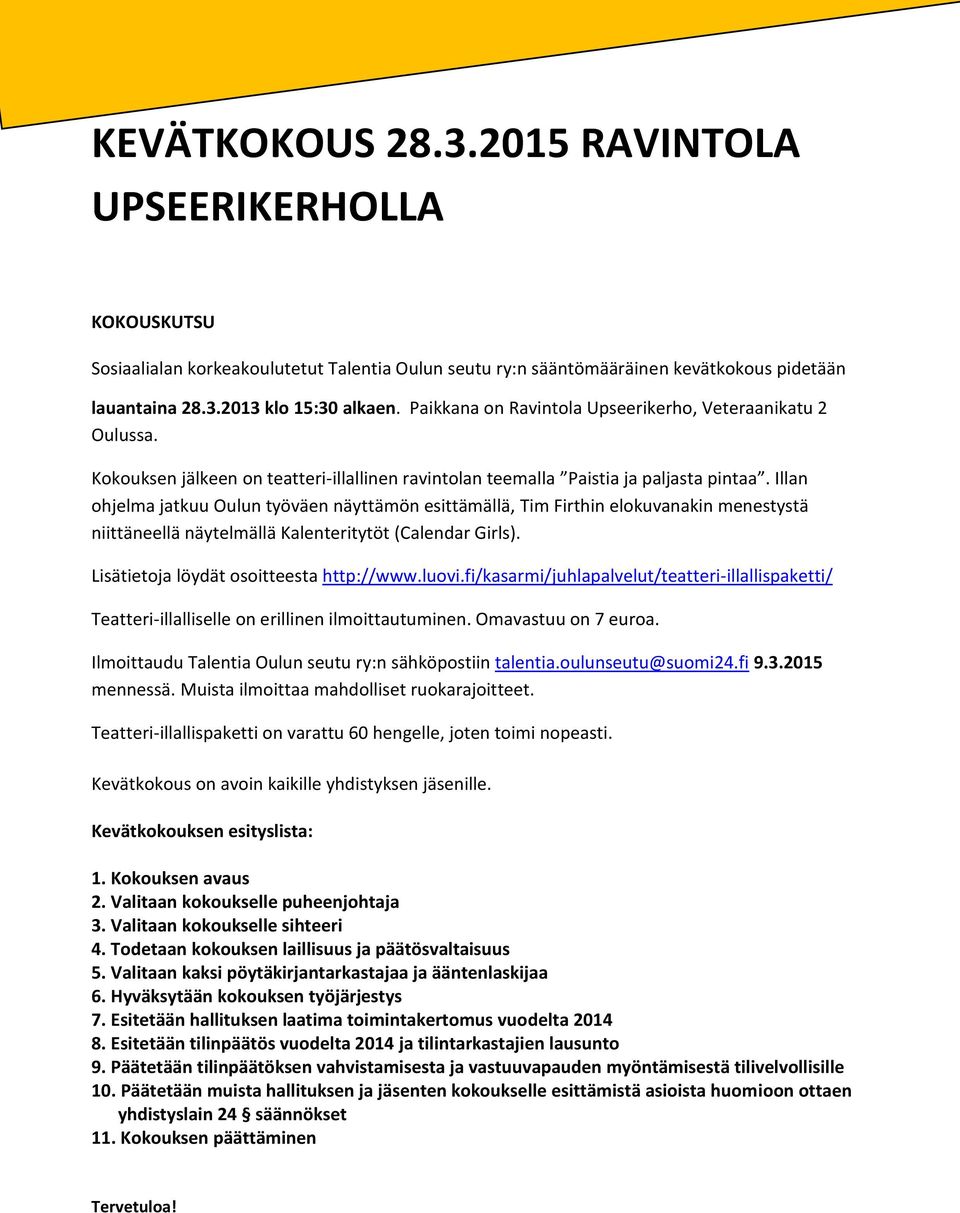 Illan ohjelma jatkuu Oulun työväen näyttämön esittämällä, Tim Firthin elokuvanakin menestystä niittäneellä näytelmällä Kalenteritytöt (Calendar Girls). Lisätietoja löydät osoitteesta http://www.luovi.