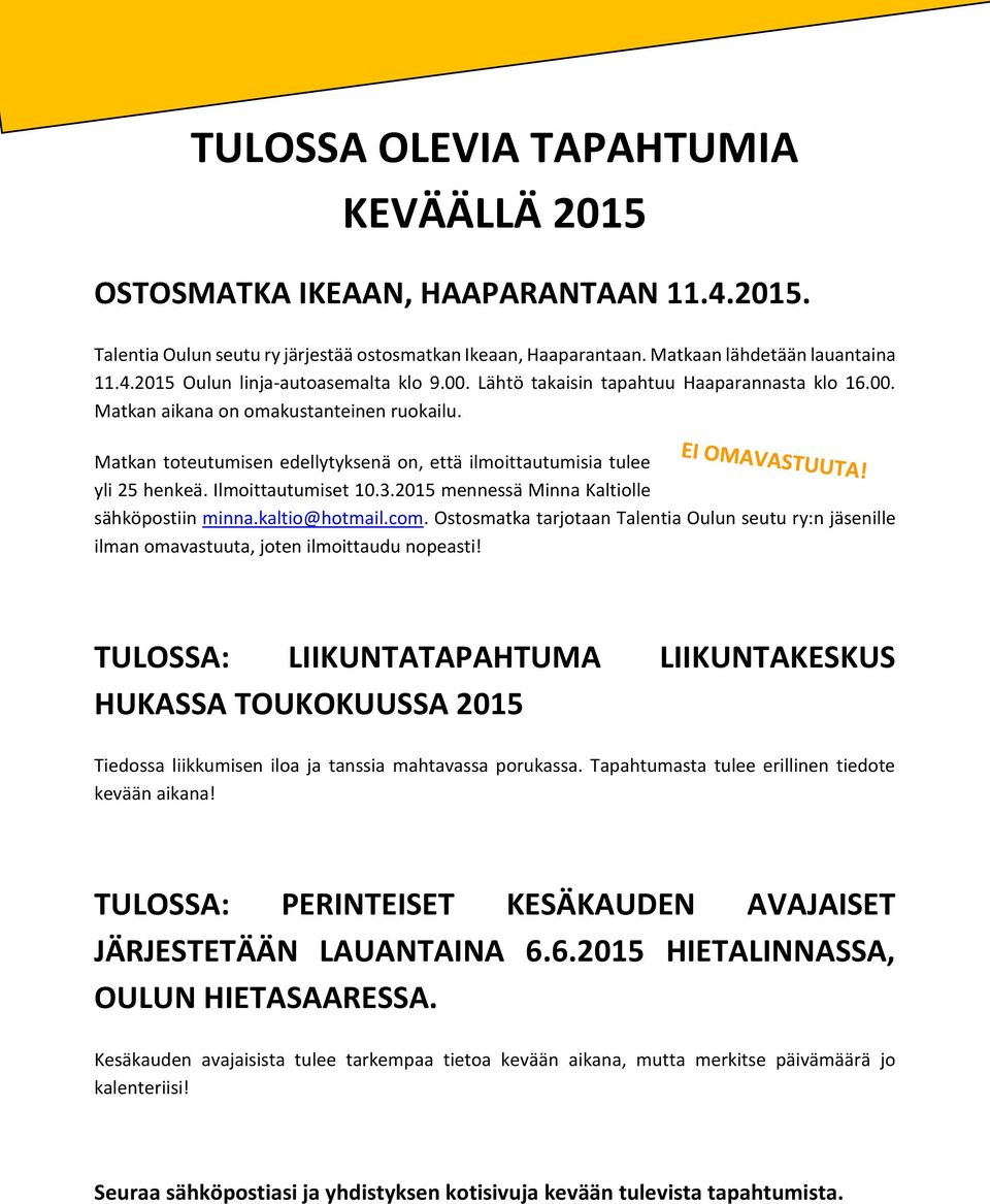 2015 mennessä Minna Kaltiolle sähköpostiin minna.kaltio@hotmail.com. Ostosmatka tarjotaan Talentia Oulun seutu ry:n jäsenille ilman omavastuuta, joten ilmoittaudu nopeasti!