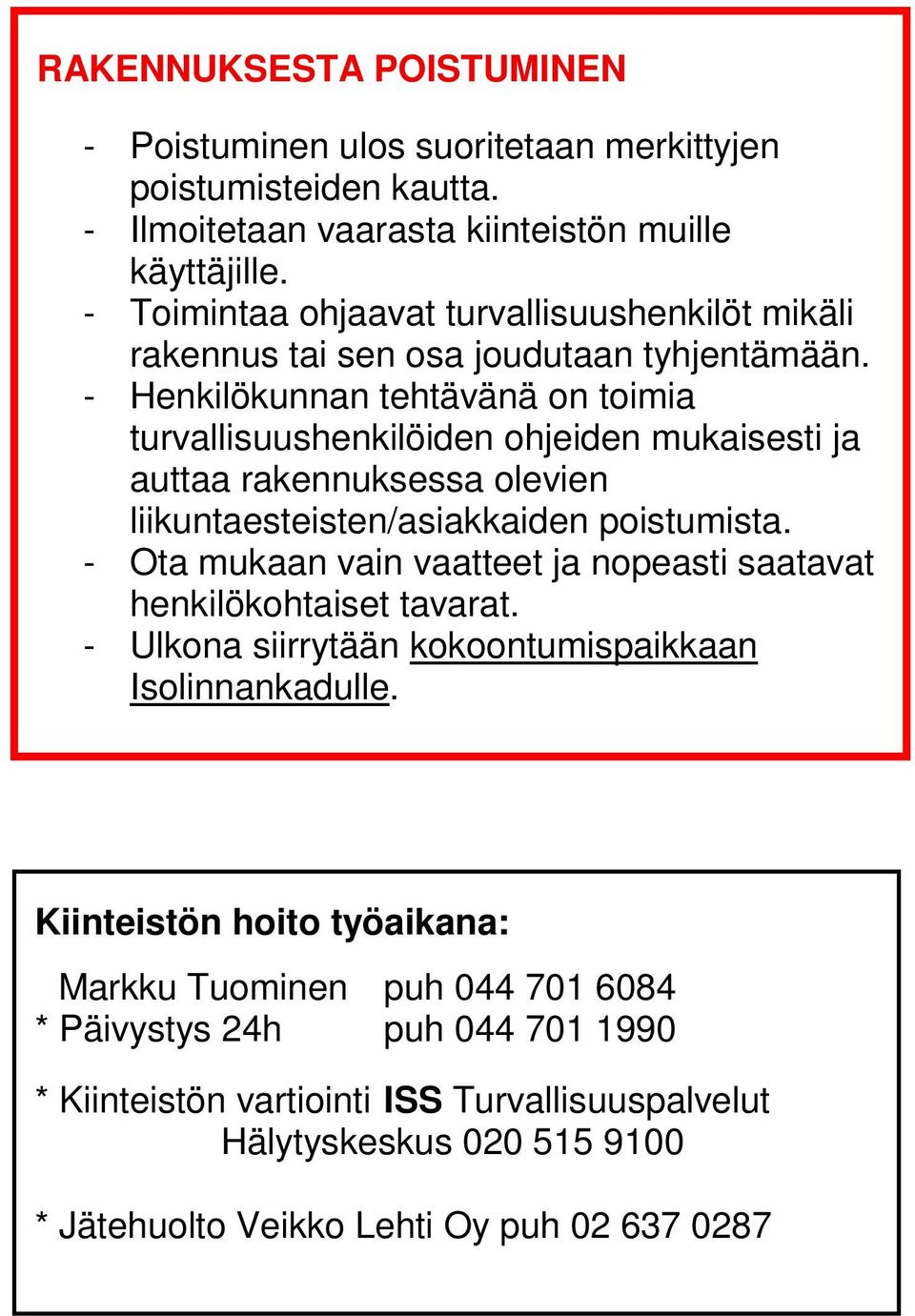 - Henkilökunnan tehtävänä on toimia turvallisuushenkilöiden ohjeiden mukaisesti ja auttaa rakennuksessa olevien liikuntaesteisten/asiakkaiden poistumista.