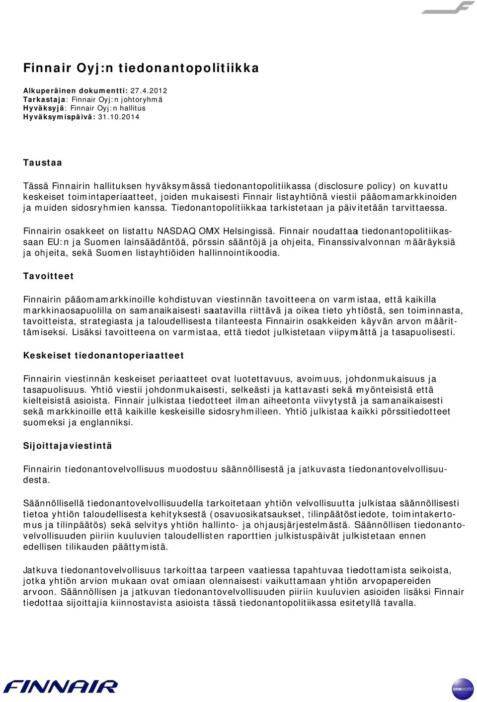 pääomamarkkinoidenn ja muiden sidosryhmien kanssa. Tiedonantopolitiikkaa tarkistetaan ja päivitetään tarvittaessa. Finnairin osakkeet on listattu NASDAQ OMX Helsingissä.
