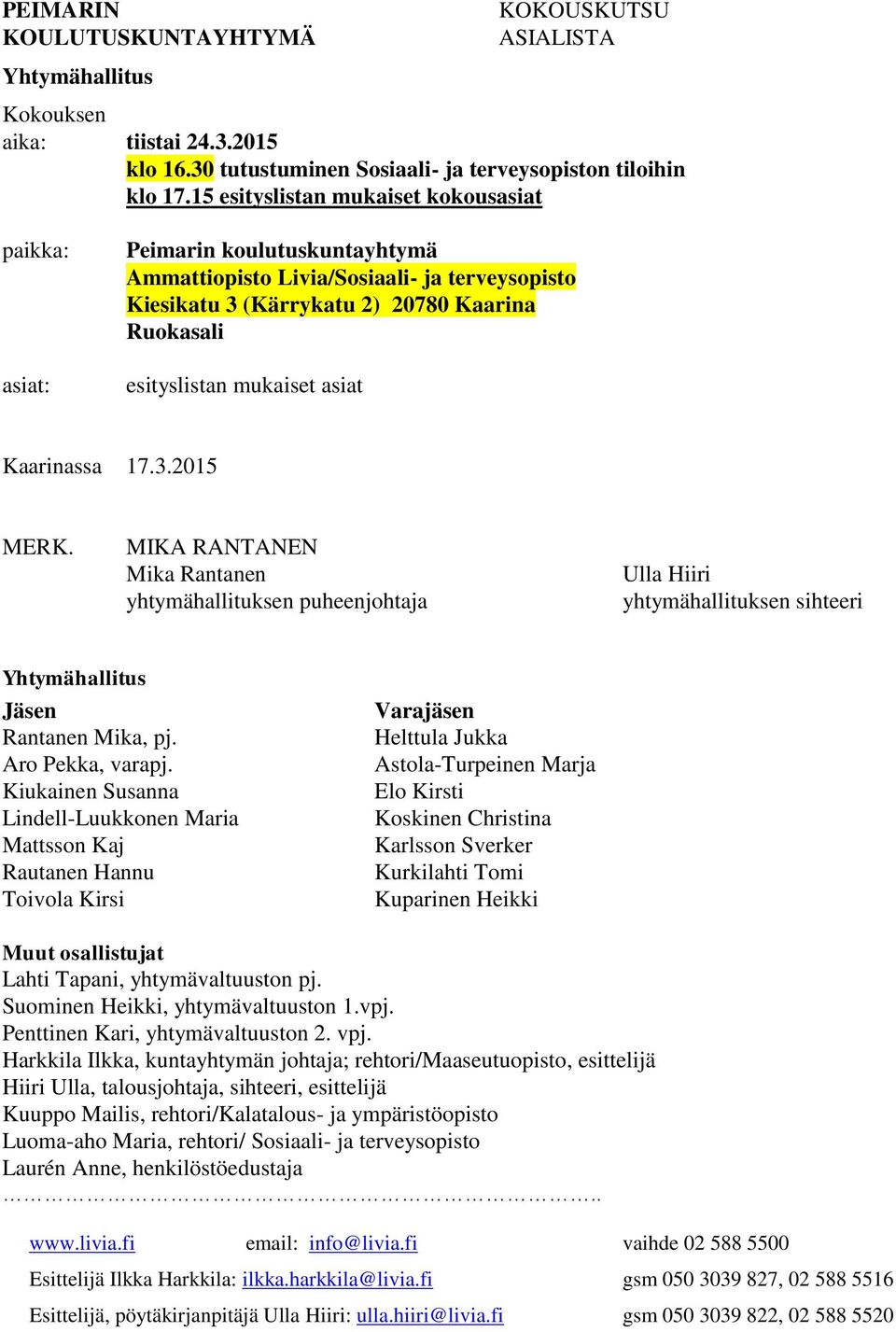 asiat Kaarinassa 17.3.2015 MERK. MIKA RANTANEN Mika Rantanen yhtymähallituksen puheenjohtaja Ulla Hiiri yhtymähallituksen sihteeri Yhtymähallitus Jäsen Rantanen Mika, pj. Aro Pekka, varapj.