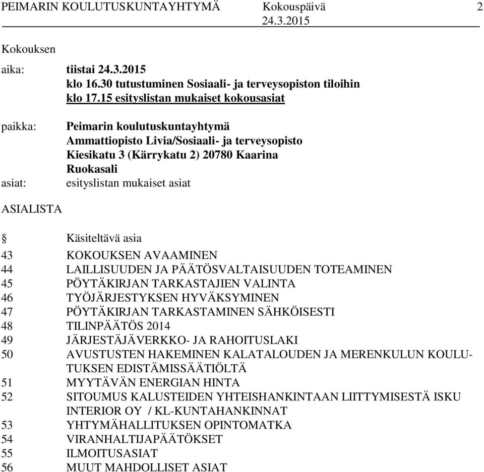 asiat ASIALISTA Käsiteltävä asia 43 KOKOUKSEN AVAAMINEN 44 LAILLISUUDEN JA PÄÄTÖSVALTAISUUDEN TOTEAMINEN 45 PÖYTÄKIRJAN TARKASTAJIEN VALINTA 46 TYÖJÄRJESTYKSEN HYVÄKSYMINEN 47 PÖYTÄKIRJAN