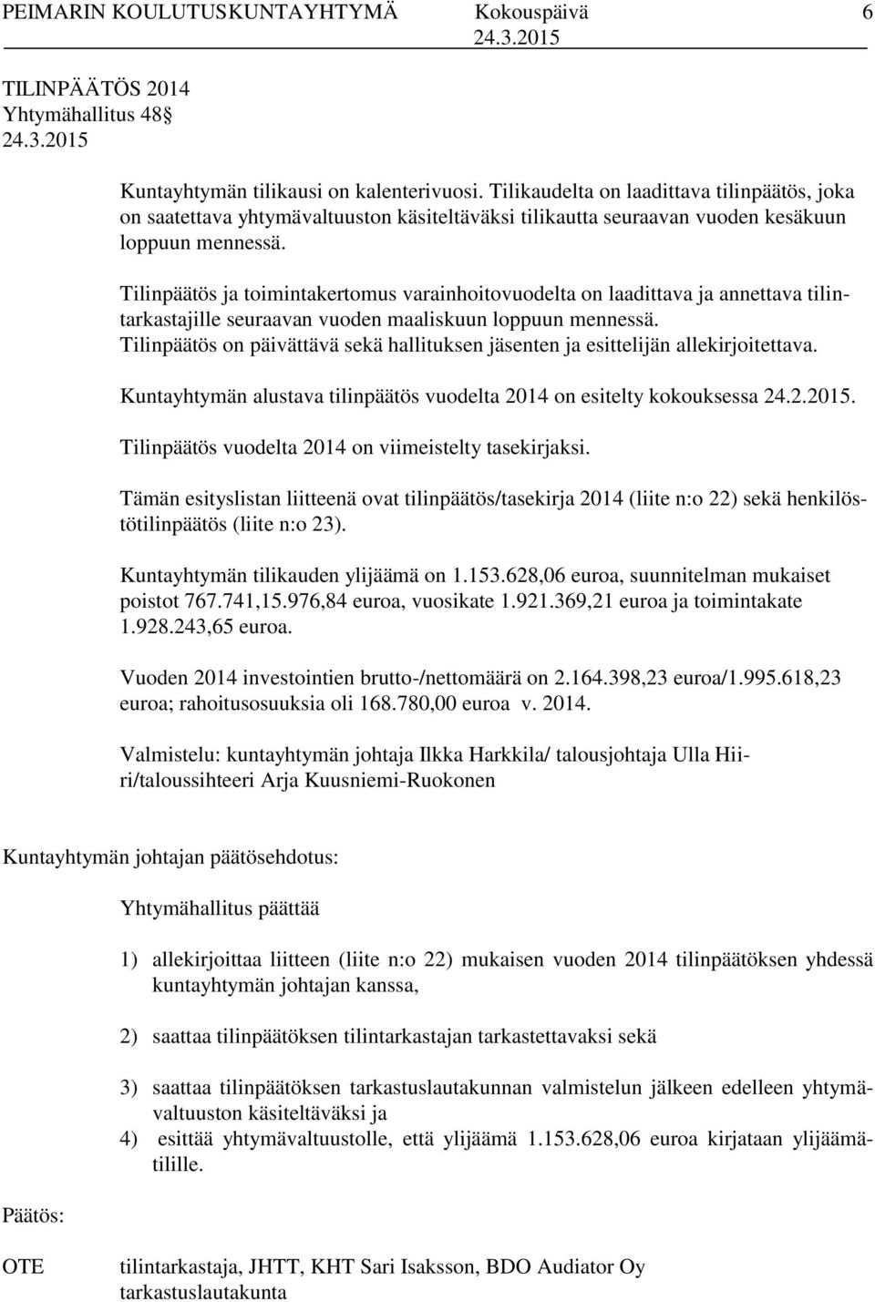 Tilinpäätös ja toimintakertomus varainhoitovuodelta on laadittava ja annettava tilintarkastajille seuraavan vuoden maaliskuun loppuun mennessä.