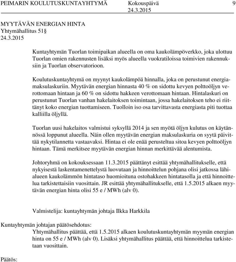 Myytävän energian hinnasta 40 % on sidottu kevyen polttoöljyn verottomaan hintaan ja 60 % on sidottu hakkeen verottomaan hintaan.