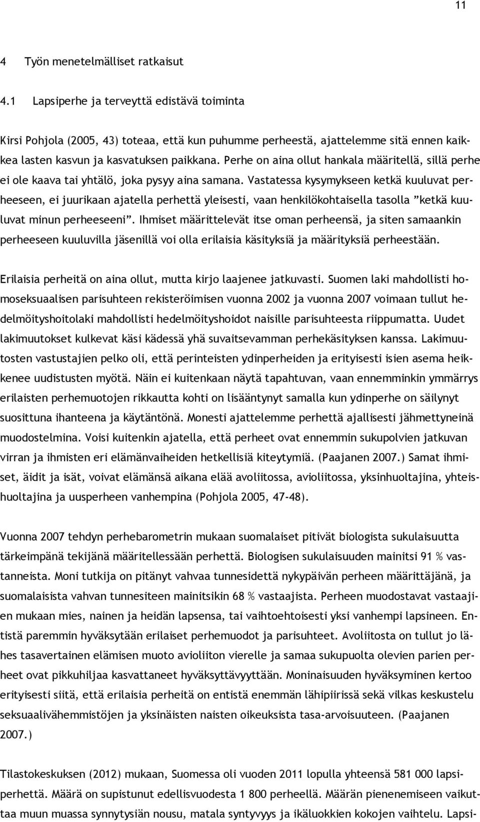 Perhe on aina ollut hankala määritellä, sillä perhe ei ole kaava tai yhtälö, joka pysyy aina samana.