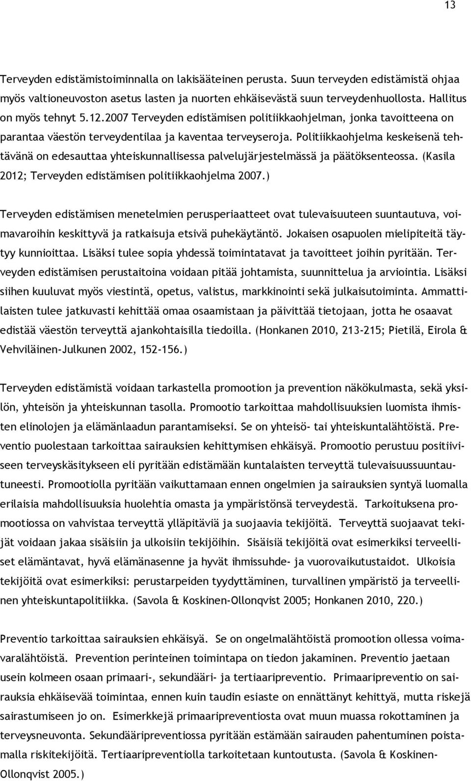 Politiikkaohjelma keskeisenä tehtävänä on edesauttaa yhteiskunnallisessa palvelujärjestelmässä ja päätöksenteossa. (Kasila 2012; Terveyden edistämisen politiikkaohjelma 2007.