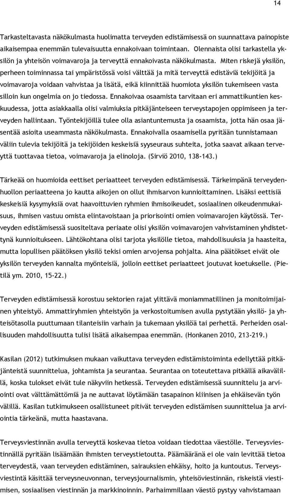 Miten riskejä yksilön, perheen toiminnassa tai ympäristössä voisi välttää ja mitä terveyttä edistäviä tekijöitä ja voimavaroja voidaan vahvistaa ja lisätä, eikä kiinnittää huomiota yksilön tukemiseen