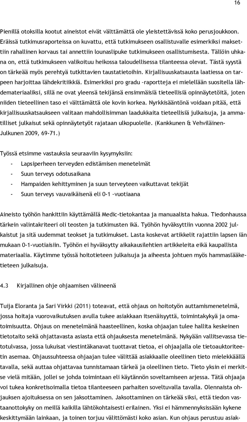 Tällöin uhkana on, että tutkimukseen valikoituu heikossa taloudellisessa tilanteessa olevat. Tästä syystä on tärkeää myös perehtyä tutkittavien taustatietoihin.