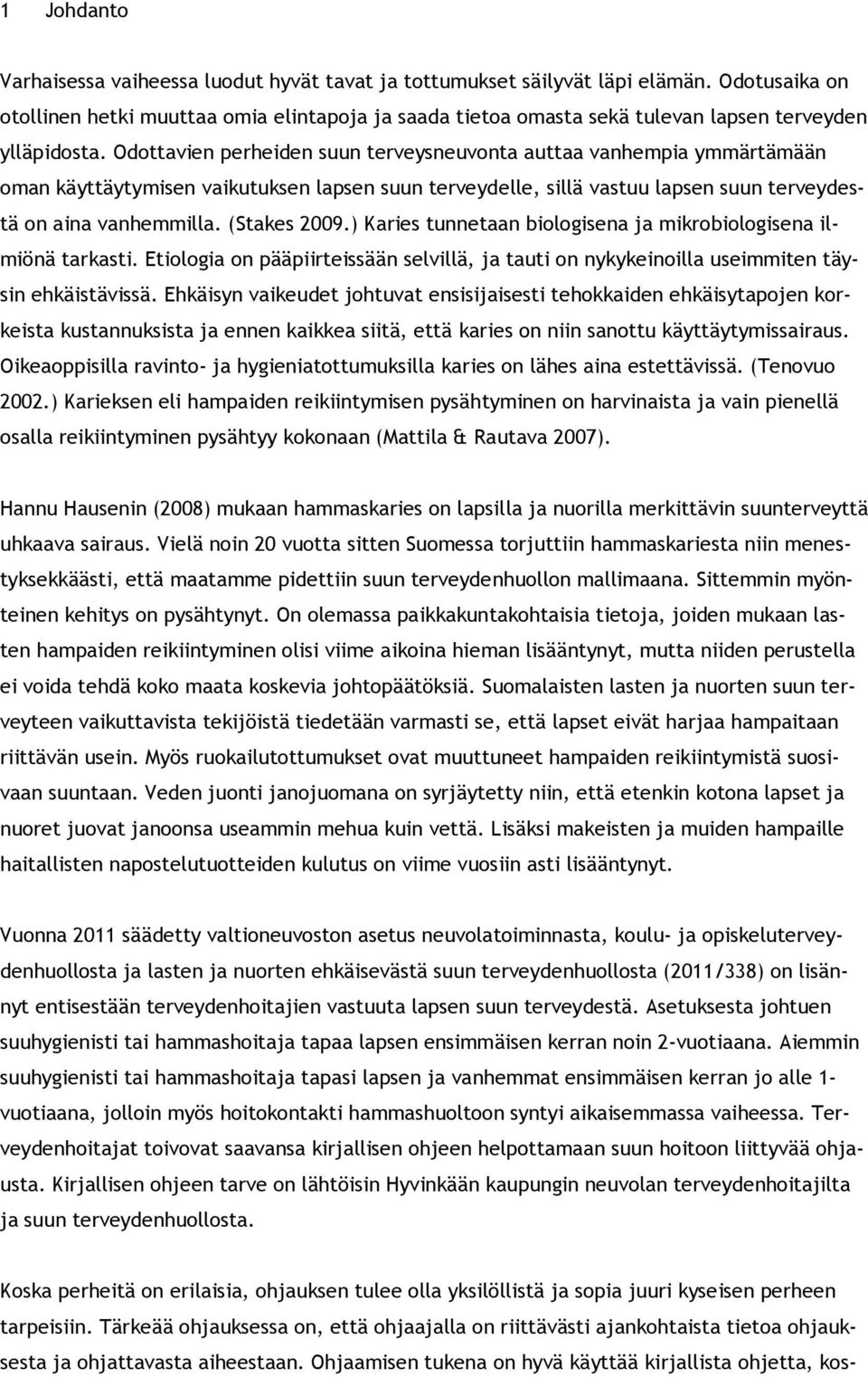 Odottavien perheiden suun terveysneuvonta auttaa vanhempia ymmärtämään oman käyttäytymisen vaikutuksen lapsen suun terveydelle, sillä vastuu lapsen suun terveydestä on aina vanhemmilla. (Stakes 2009.