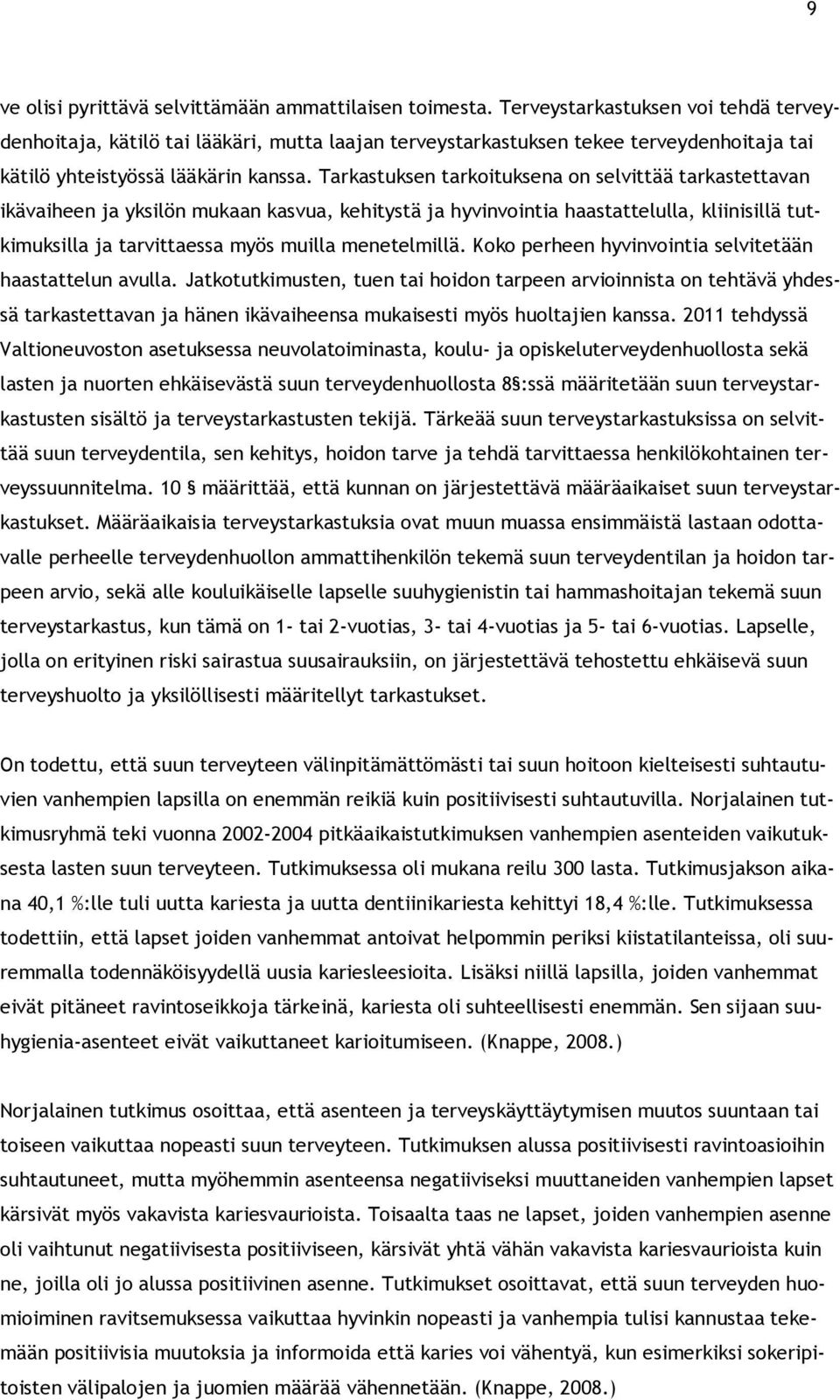 Tarkastuksen tarkoituksena on selvittää tarkastettavan ikävaiheen ja yksilön mukaan kasvua, kehitystä ja hyvinvointia haastattelulla, kliinisillä tutkimuksilla ja tarvittaessa myös muilla