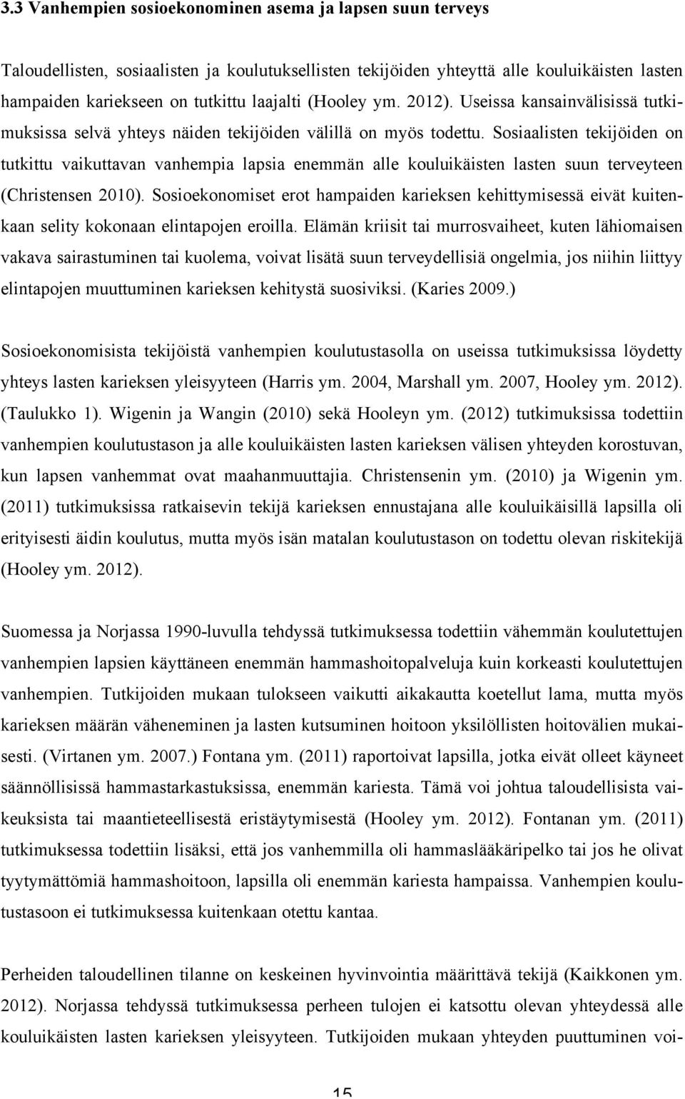 Sosiaalisten tekijöiden on tutkittu vaikuttavan vanhempia lapsia enemmän alle kouluikäisten lasten suun terveyteen (Christensen 2010).
