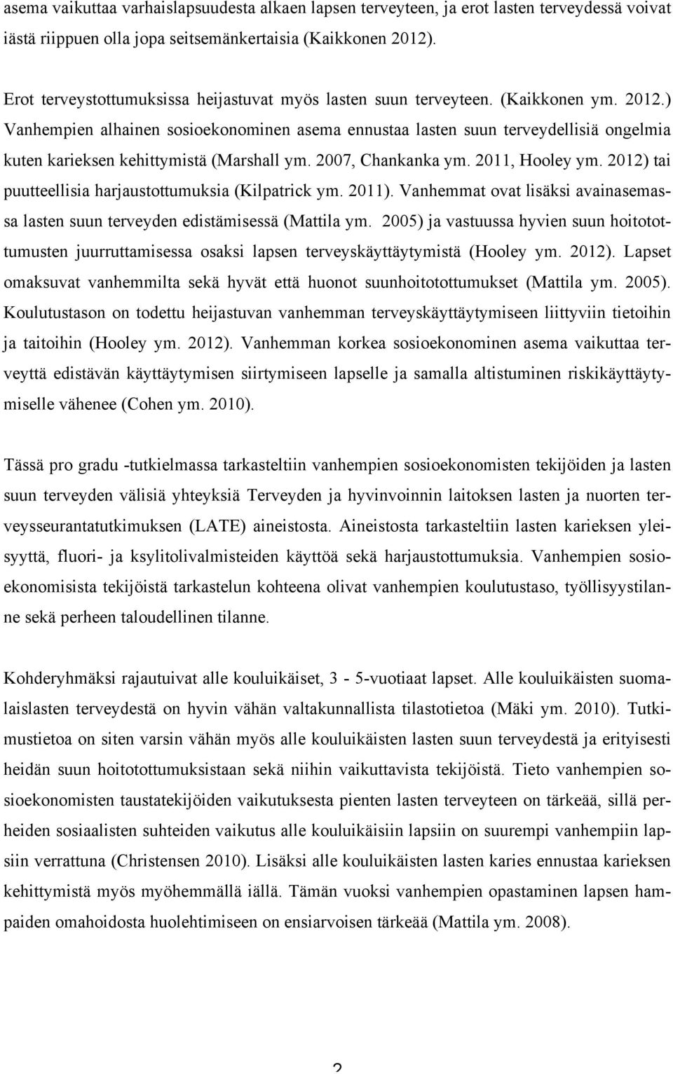 ) Vanhempien alhainen sosioekonominen asema ennustaa lasten suun terveydellisiä ongelmia kuten karieksen kehittymistä (Marshall ym. 2007, Chankanka ym. 2011, Hooley ym.