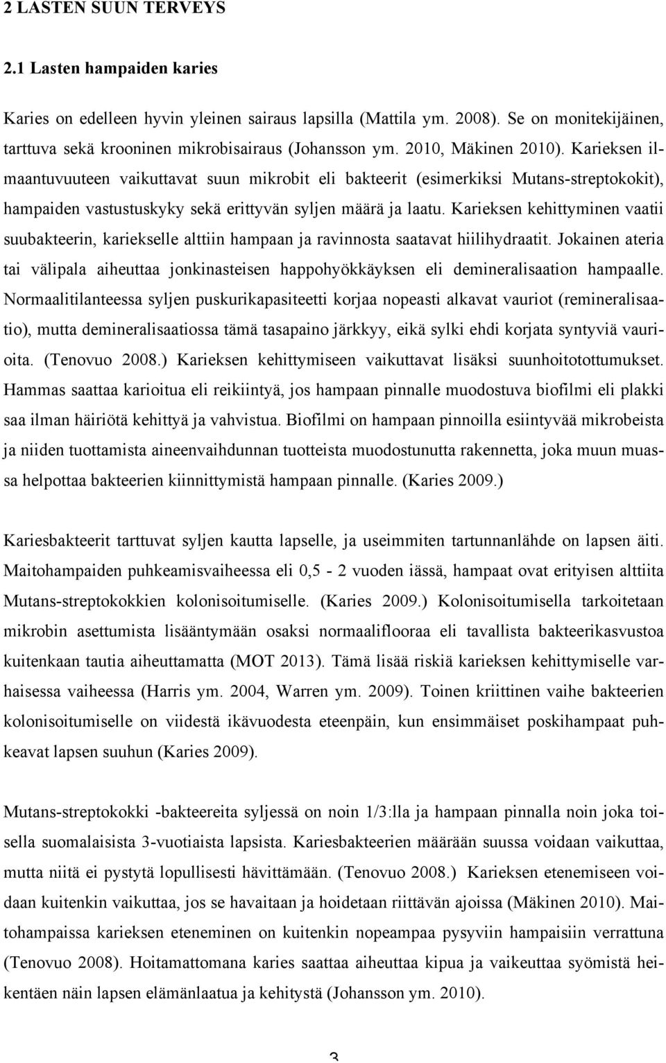 Karieksen kehittyminen vaatii suubakteerin, kariekselle alttiin hampaan ja ravinnosta saatavat hiilihydraatit.