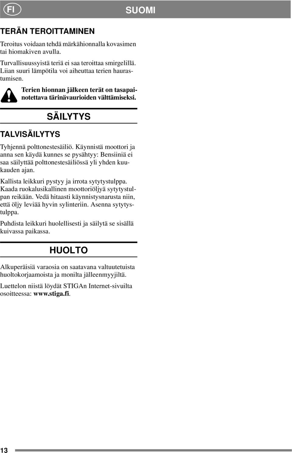 Käynnistä moottori ja anna sen käydä kunnes se pysähtyy: Bensiiniä ei saa säilyttää polttonestesäiliössä yli yhden kuukauden ajan. Kallista leikkuri pystyy ja irrota sytytystulppa.