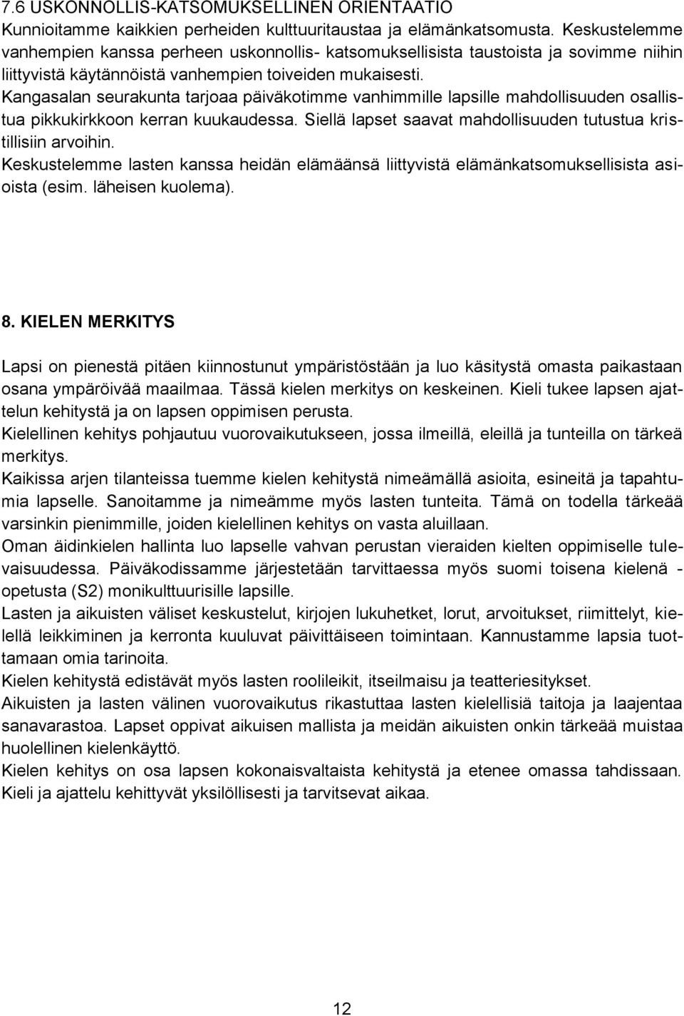 Kangasalan seurakunta tarjoaa päiväkotimme vanhimmille lapsille mahdollisuuden osallistua pikkukirkkoon kerran kuukaudessa. Siellä lapset saavat mahdollisuuden tutustua kristillisiin arvoihin.