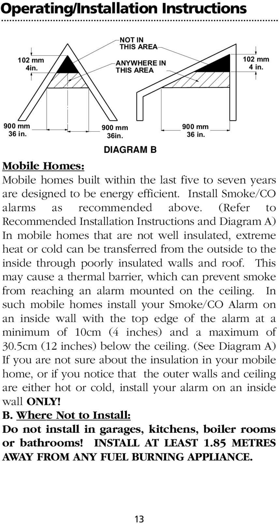 (Refer to Recommended Installation Instructions and Diagram A) In mobile homes that are not well insulated, extreme heat or cold can be transferred from the outside to the inside through poorly