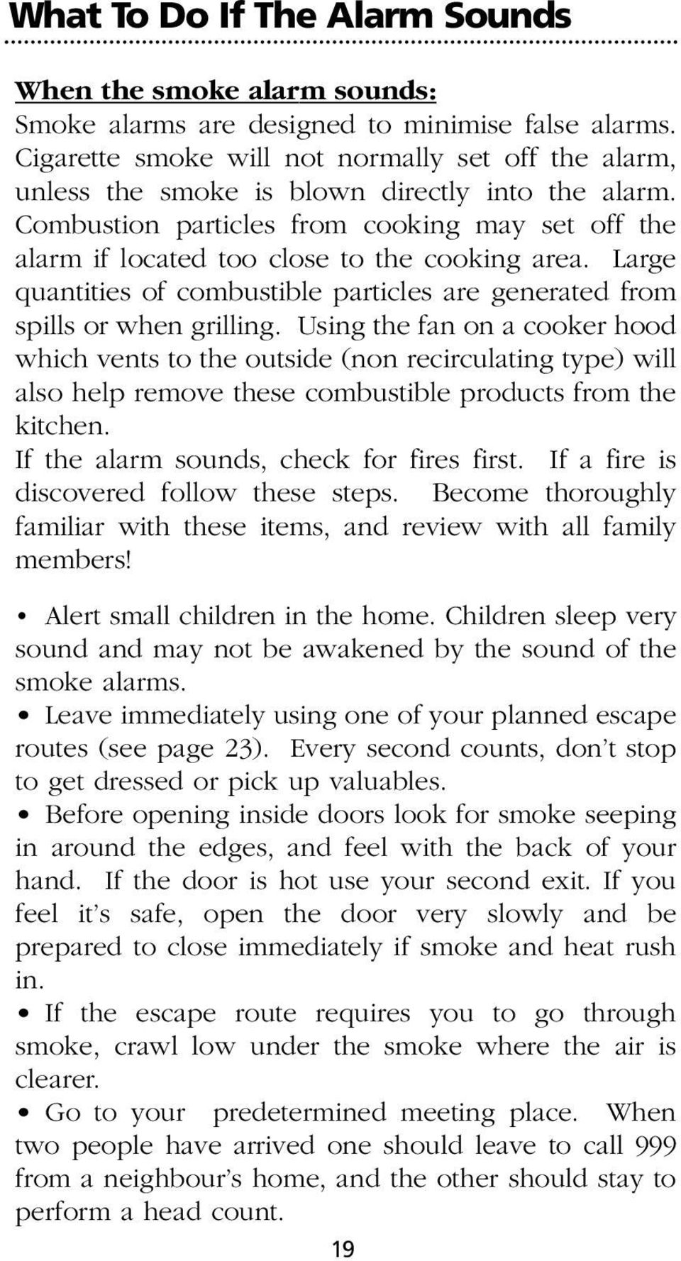 Combustion particles from cooking may set off the alarm if located too close to the cooking area. Large quantities of combustible particles are generated from spills or when grilling.