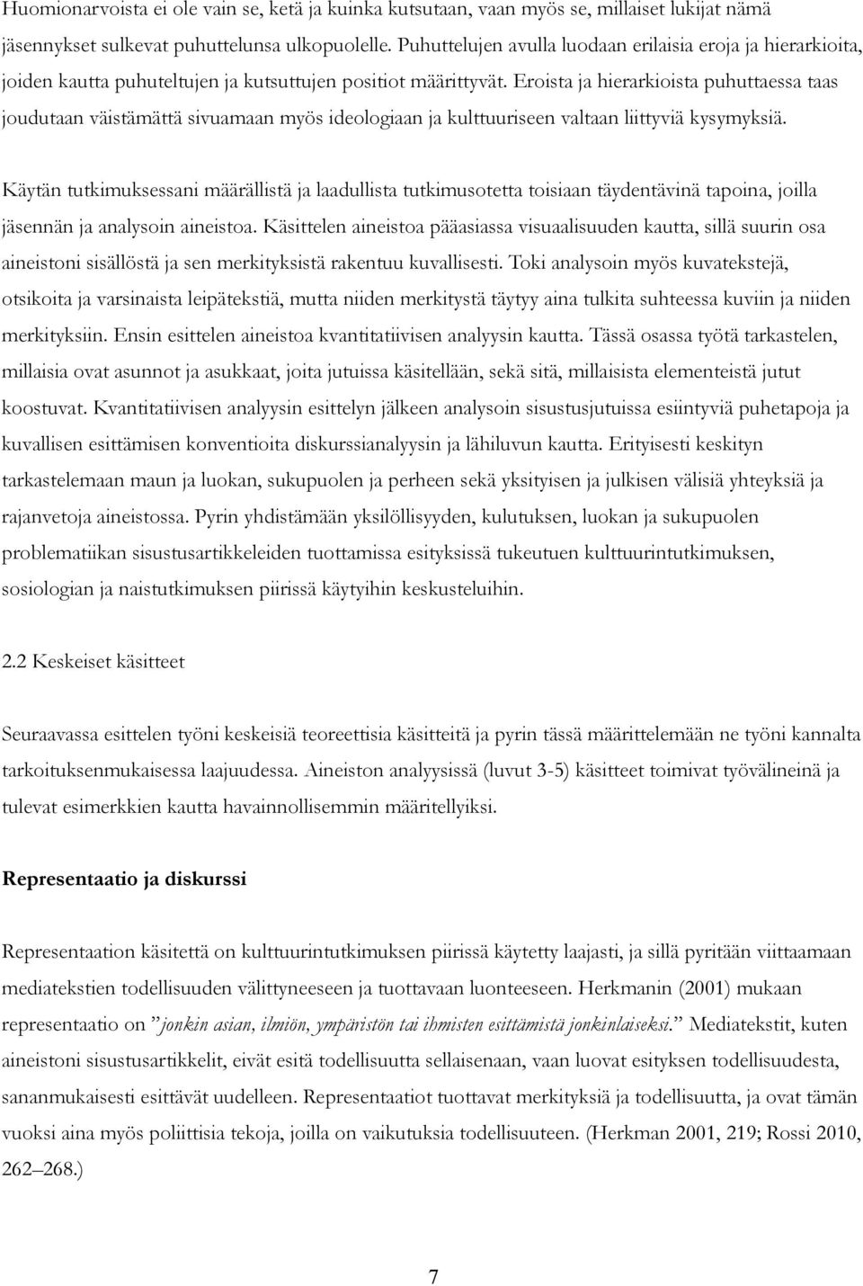 Eroista ja hierarkioista puhuttaessa taas joudutaan väistämättä sivuamaan myös ideologiaan ja kulttuuriseen valtaan liittyviä kysymyksiä.