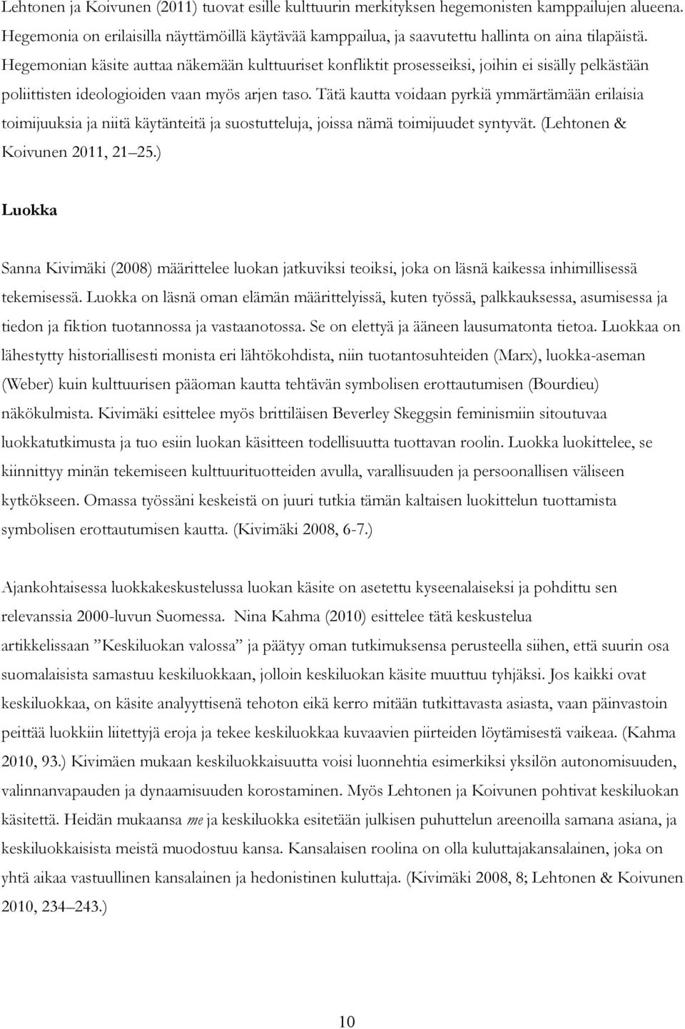 Hegemonian käsite auttaa näkemään kulttuuriset konfliktit prosesseiksi, joihin ei sisälly pelkästään poliittisten ideologioiden vaan myös arjen taso.