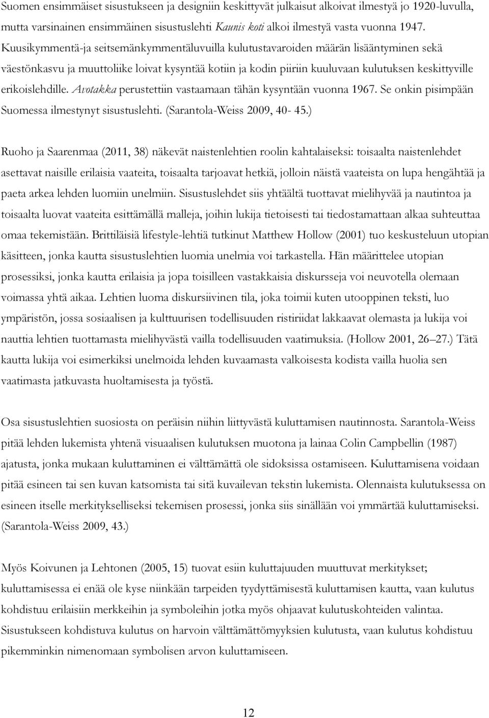 erikoislehdille. Avotakka perustettiin vastaamaan tähän kysyntään vuonna 1967. Se onkin pisimpään Suomessa ilmestynyt sisustuslehti. (Sarantola-Weiss 2009, 40-45.
