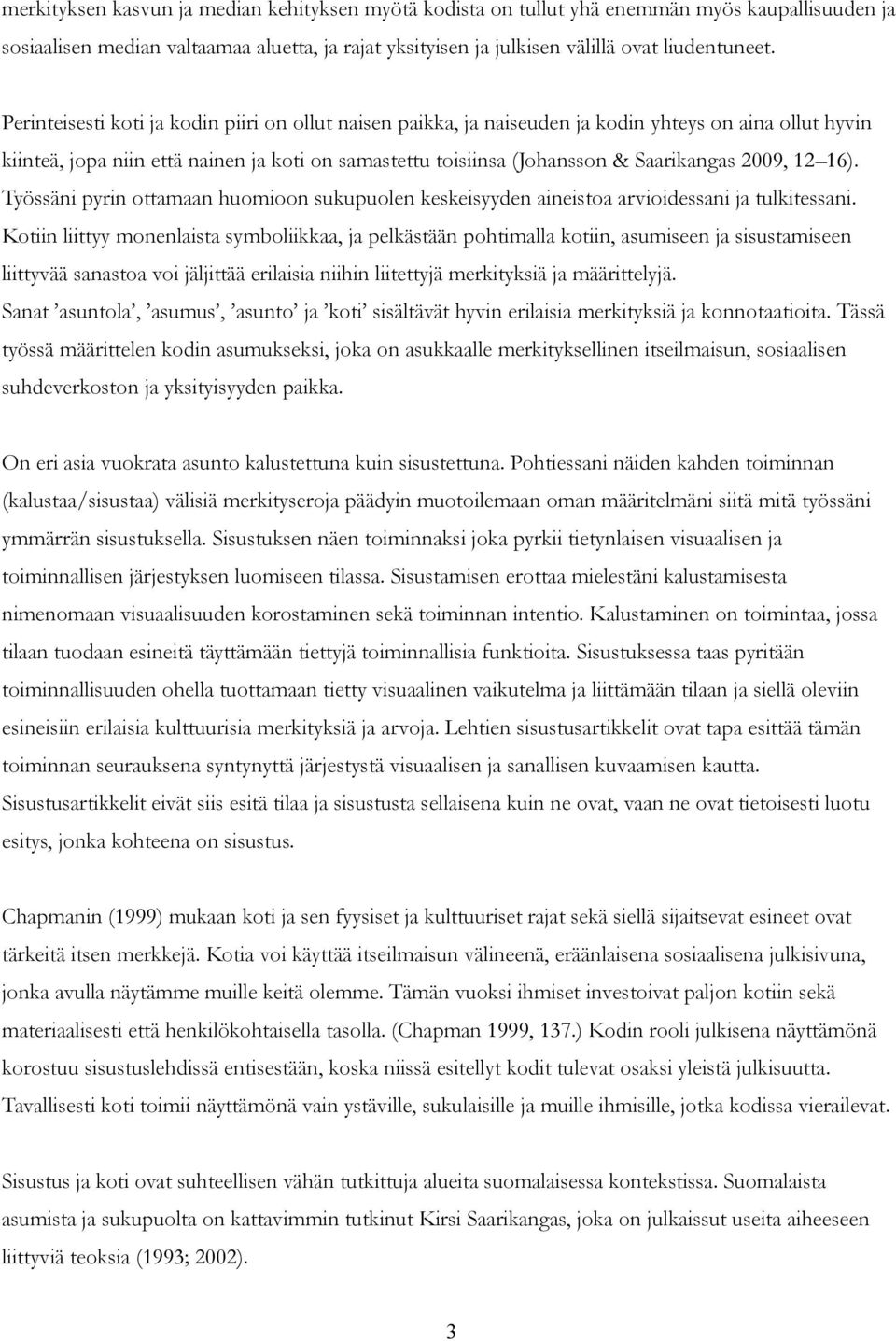 2009, 12 16). Työssäni pyrin ottamaan huomioon sukupuolen keskeisyyden aineistoa arvioidessani ja tulkitessani.