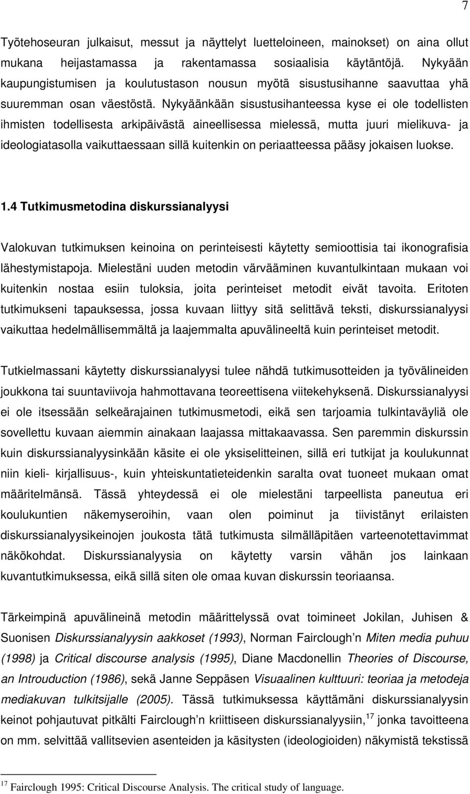 Nykyäänkään sisustusihanteessa kyse ei ole todellisten ihmisten todellisesta arkipäivästä aineellisessa mielessä, mutta juuri mielikuva- ja ideologiatasolla vaikuttaessaan sillä kuitenkin on