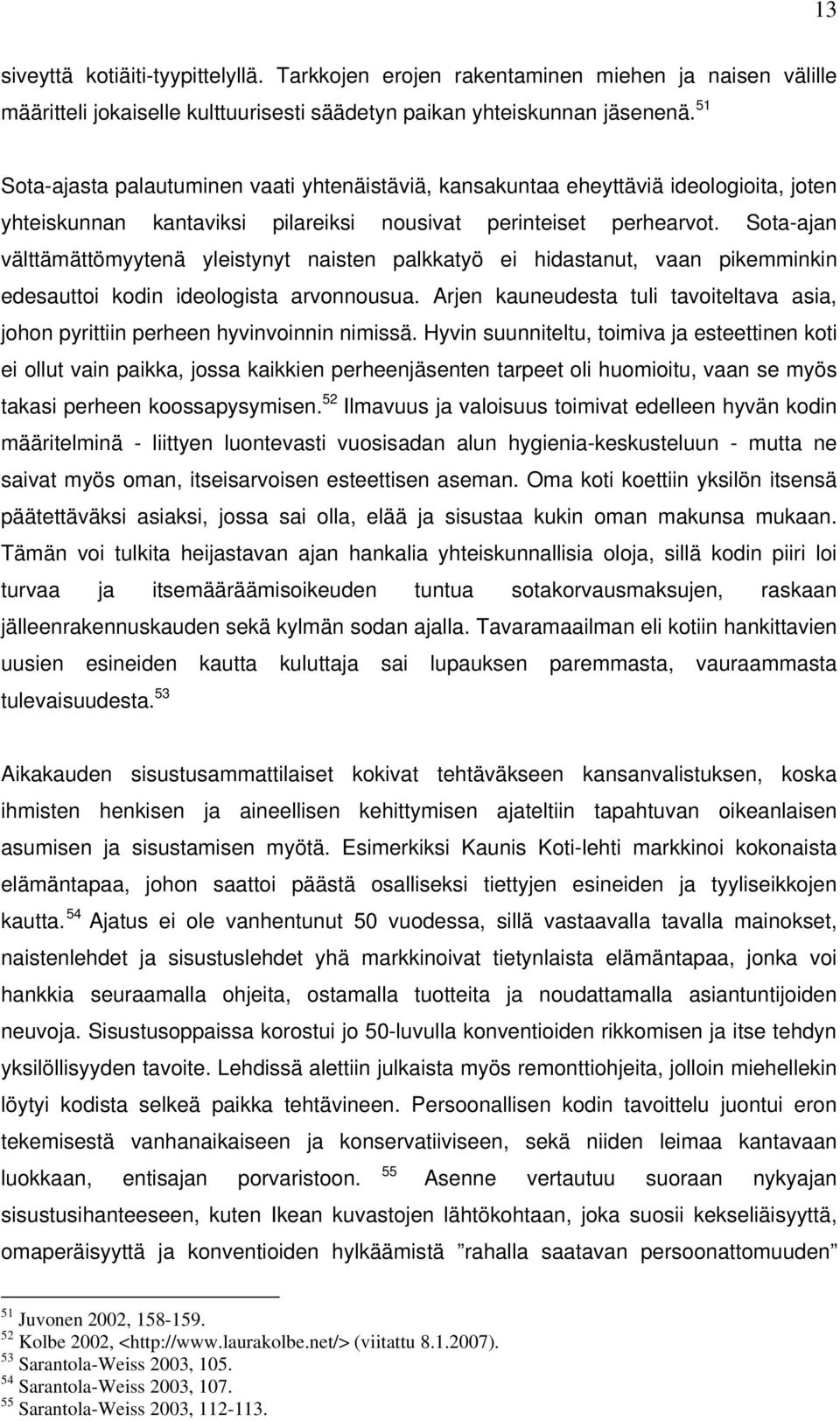 Sota-ajan välttämättömyytenä yleistynyt naisten palkkatyö ei hidastanut, vaan pikemminkin edesauttoi kodin ideologista arvonnousua.