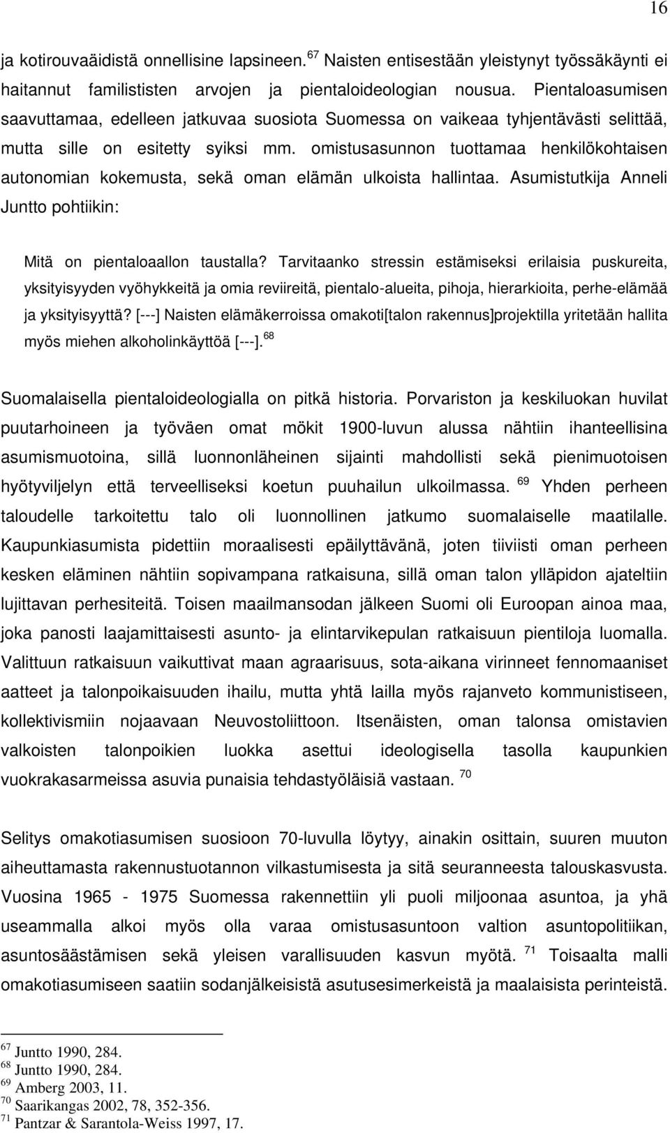 omistusasunnon tuottamaa henkilökohtaisen autonomian kokemusta, sekä oman elämän ulkoista hallintaa. Asumistutkija Anneli Juntto pohtiikin: Mitä on pientaloaallon taustalla?