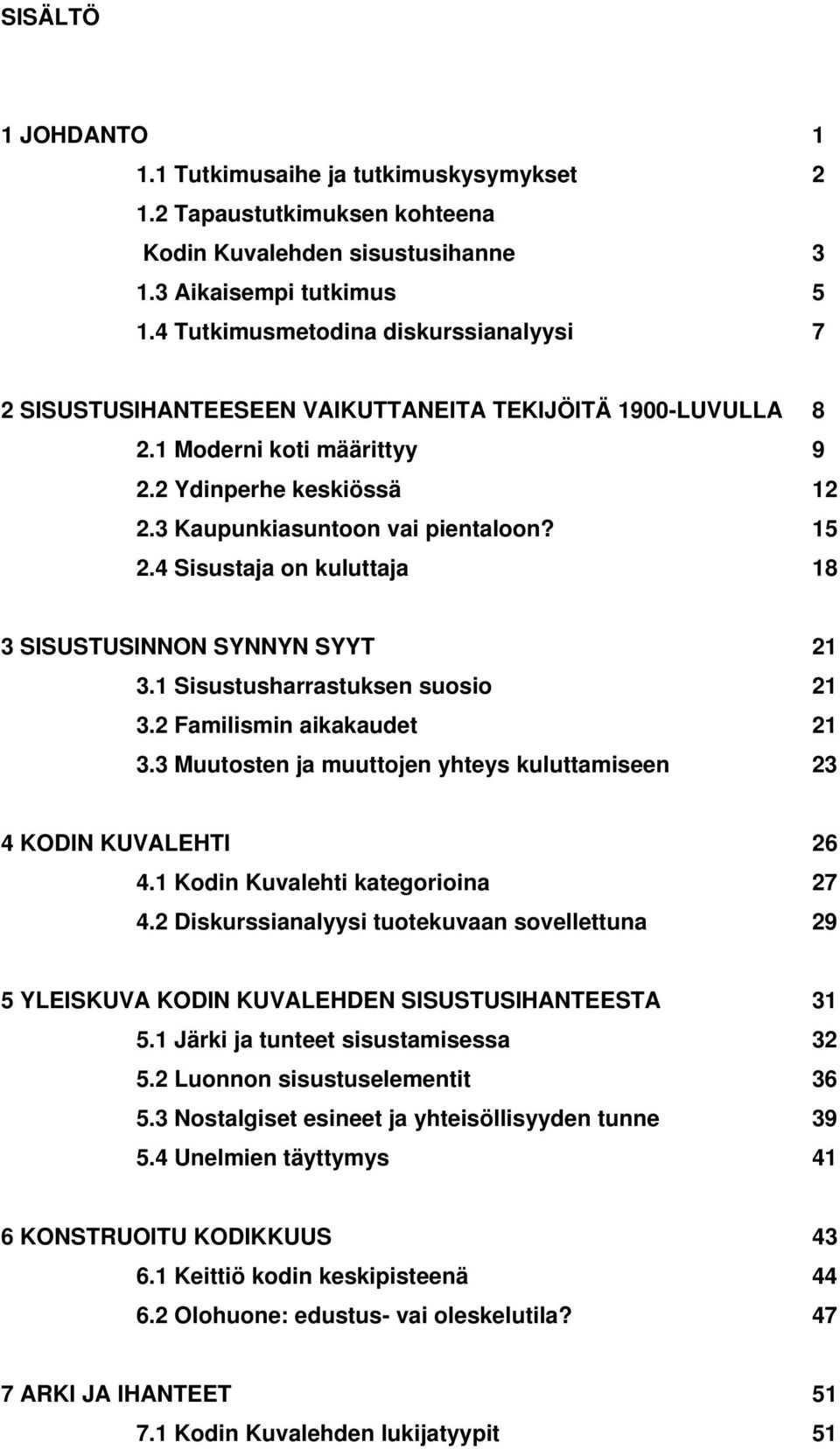 4 Sisustaja on kuluttaja 18 3 SISUSTUSINNON SYNNYN SYYT 21 3.1 Sisustusharrastuksen suosio 21 3.2 Familismin aikakaudet 21 3.3 Muutosten ja muuttojen yhteys kuluttamiseen 23 4 KODIN KUVALEHTI 26 4.