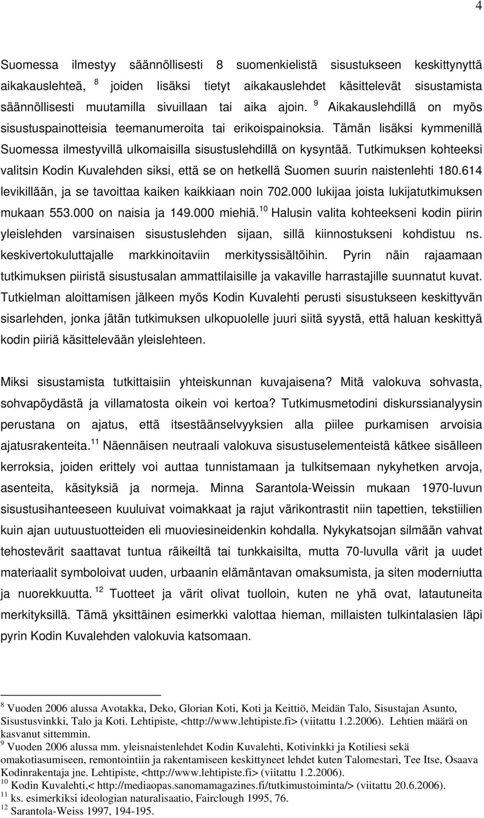 Tutkimuksen kohteeksi valitsin Kodin Kuvalehden siksi, että se on hetkellä Suomen suurin naistenlehti 180.614 levikillään, ja se tavoittaa kaiken kaikkiaan noin 702.