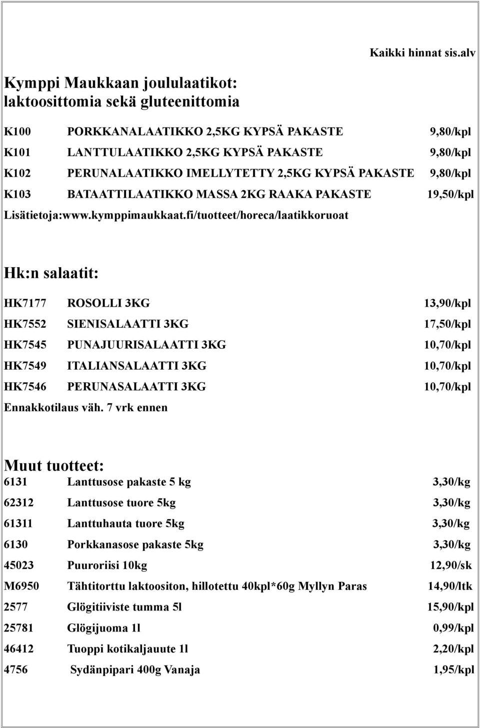 IMELLYTETTY 2,5KG KYPSÄ PAKASTE 9,80/kpl K103 BATAATTILAATIKKO MASSA 2KG RAAKA PAKASTE 19,50/kpl Lisätietoja:www.kymppimaukkaat.