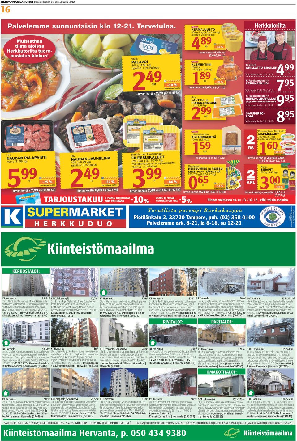 -10 % Ilman korttia 5,49 (5,49-6,10 ) Valio PAL AVOI KLEMENTIINI 500 g (4,98 ) rajoitus: 2 pkt/talous 2 Grillistä Espanja 1,5 /ps (1,26 ) 49 189-10 % Voimassa to-la 13.-15.12.