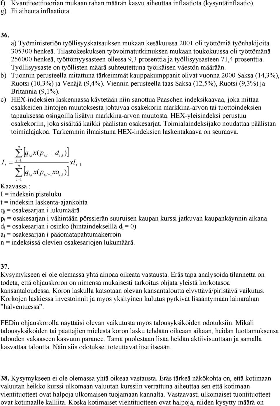 Tilastokeskuksen työvoimatutkimuksen mukaan toukokuussa oli työttömänä 56000 henkeä, työttömyysasteen ollessa 9,3 prosenttia ja työllisyysasteen 7,4 prosenttia.