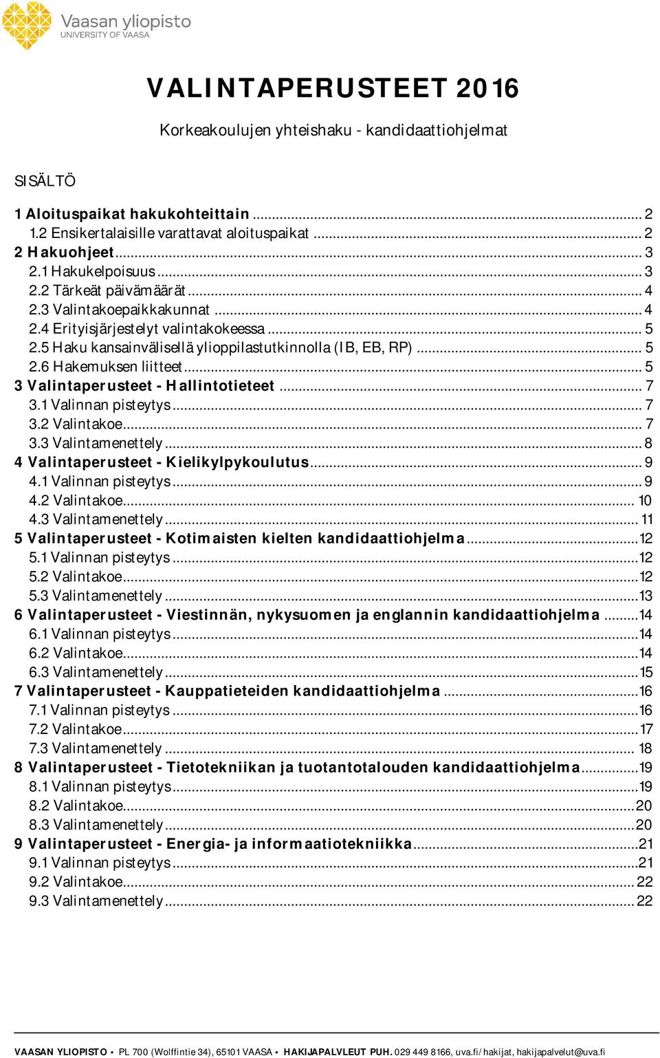 .. 5 Valintaperusteet - Hallintotieteet... 7. Valinnan pisteytys... 7. Valintakoe... 7. Valintamenettely... 8 Valintaperusteet - Kielikylpykoulutus... 9. Valinnan pisteytys... 9. Valintakoe... 0.